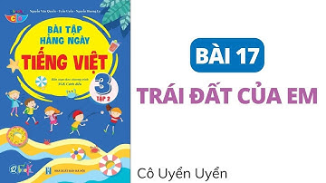 Bài 17 - TRÁI ĐẤT CỦA EM | Tiếng Việt Lớp 3 | CÁNH DIỀU | HỌC KÌ 2 | Cô Uyển Uyển