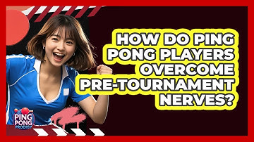 How Do Ping Pong Players Overcome Pre-tournament Nerves? - Ping Pong Prodigy
