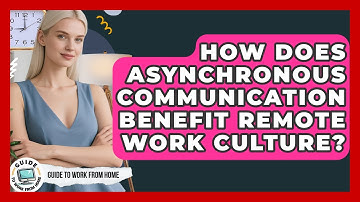 How Does Asynchronous Communication Benefit Remote Work Culture? - Guide To Work From Home