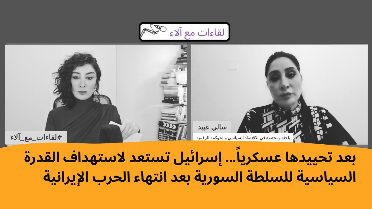 سالي عبيد: بعد تحييدها عسكرياً.. إسرائيل تستعد لاستهداف القدرة السياسية للسلطة السورية