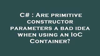 C# : Are primitive constructor parameters a bad idea when using an IoC Container?