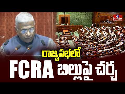 రాజ్యసభలో FCRA బిల్లుపై చర్చ | Rajya Sabha | FCRA Bill | hmtv - HMTVNEWS