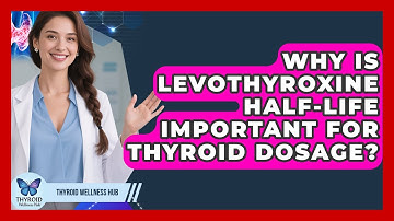 Why Is Levothyroxine Half-life Important For Thyroid Dosage? - Thyroid Wellness Hub