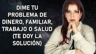 Dime tu PROBLEMA con la FAMILIA, el DINERO, el TRABAJO, el AMOR y la SALUD (YO TE DARE LA SOLUCIÓN)