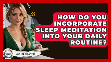 How Do You Incorporate Sleep Meditation Into Your Daily Routine? - Cognitive Therapy Hub