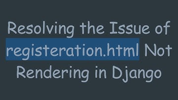Resolving the Issue of registeration.html Not Rendering in Django