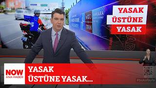 Yasak Üstüne Yasak... 2 Temmuz 2026 Now Ana Haber