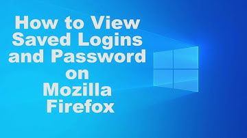 How to View Saved Logins and Password on Mozilla Firefox