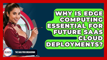 Why Is Edge Computing Essential For Future SaaS Cloud Deployments? - The SaaS Pros Breakdown