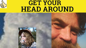 🔵Get Your Head Around Meaning - Wrap My Mind Around Defined - Get Your Head Around Something Means