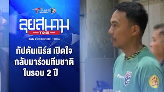 กัปตันเนิร์ส เปิดใจกลับมาร่วมทีมชาติในรอบ 2 ปี | ลุยสนามข่าวเย็น | 1 พ.ค. 67 | T Sports 7