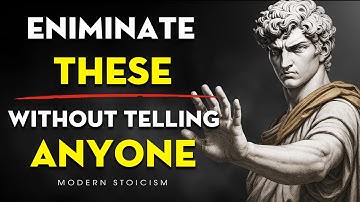 15 Things You Should Quietly Eliminate from Your Life - STOIC PHILOSOPHY