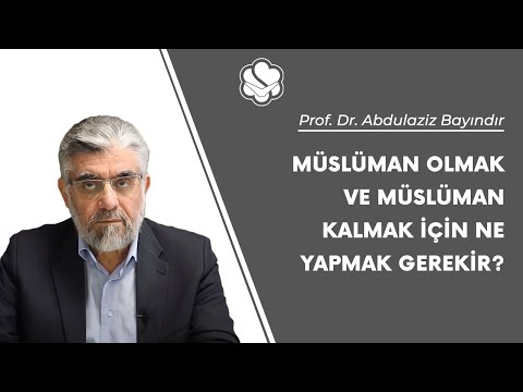 Müslüman olmak ve Müslüman kalmak için ne yapmak gerekir? | Prof. Dr. Abdulaziz Bayındır