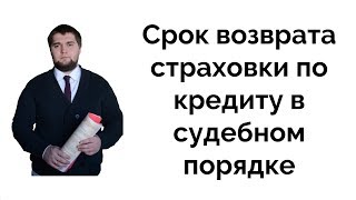 Срок возврата страховки по кредиту в судебном порядке (через суд).