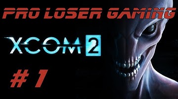 Pro Loser: Xcom 2 (Commander Difficulty/All DLC) - Part 1