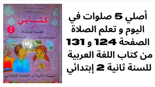 أصلي 5 صلوات في اليوم و تعلم الصلاة الصفحة 124 و 131 من كتاب اللغة العربية   للسنة ثانية 2 إبتدائي