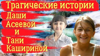 Трагические истории Даши Асеевой и Тани Кашириной