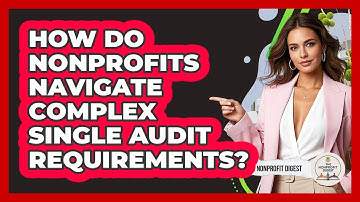 How Do Nonprofits Navigate Complex Single Audit Requirements? - The Nonprofit Digest