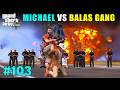 FINALLY MICHAEL TAKES REVENGE ON BALAS GANG | GTA 5 GAMEPLAY #103