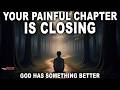 Your Painful Chapter Is Closing — God Has Something Better | Christian Motivation