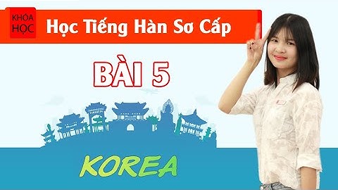 Học tiếng Hàn sơ cấp 1 Online - Bài 5 Trường Học