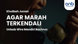 [Khutbah Jumat] Agar Marah Terkendali | Ustadz Wira Mandiri Bachrun