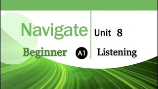 Navigate Beginner Coursebook A1 Listening Unit 8