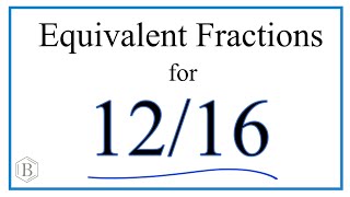 How to Find Equivalent Fractions for  12/16