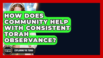 How Does Community Help With Consistent Torah Observance? - Explaining The Torah
