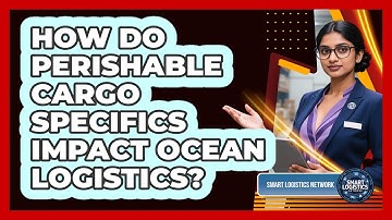 How Do Perishable Cargo Specifics Impact Ocean Logistics?