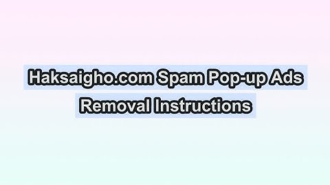 How to Remove Haksaigho.com Spam Pop-up Ads?