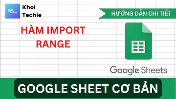 Hàm Import Range - Cơ Bản Về Google Sheets