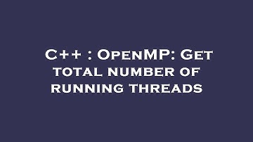 C++ : OpenMP: Get total number of running threads