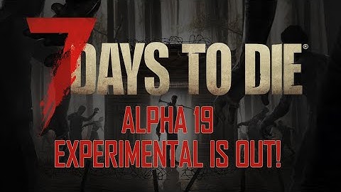 How To Get Alpha 19 7 Days To Die - Download, Troubleshooting, and Mod Info