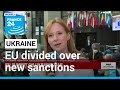 EU summit on Ukraine war: Bloc divided over new sanctions against Russia • FRANCE 24 English