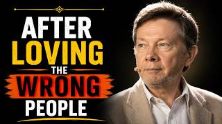 After 60: 7 Lessons to Rebuild Your Life After Loving the Wrong People | Eckhart Tolle