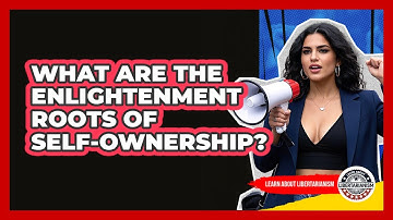 What Are The Enlightenment Roots Of Self-ownership? - Learn About Libertarianism