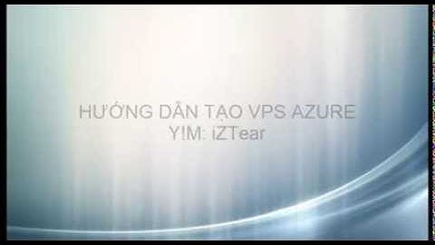 HƯỚNG DẪN TẠO VPS AZURE  - MADE BY IZTEAR