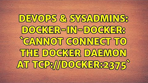 DevOps & SysAdmins: docker-in-docker: `Cannot connect to the Docker daemon at tcp://docker:2375`