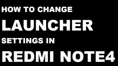 how to change launcher settings in redmi note 4