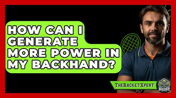 How Can I Generate More Power In My Backhand? - The Racket Xpert