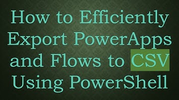 How to Efficiently Export PowerApps and Flows to CSV Using PowerShell