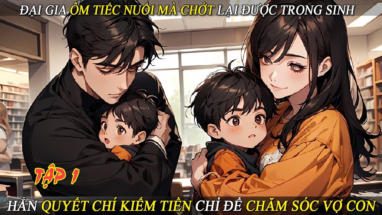 Tập 1 Đại Gia Ôm Tiếc Nuối Mà Chớt Lại Được Trong Sinh Hắn Quyết Chí Kiếm Tiền Chỉ Để Chăm Sóc VợCon
