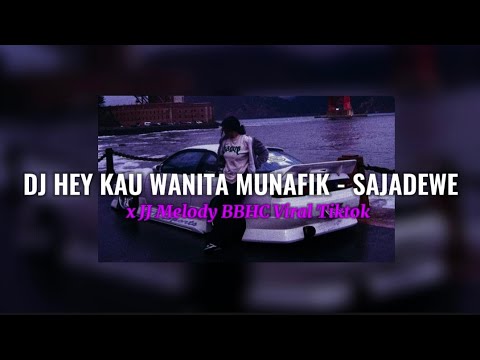 DJ HEY KAU WANITA MUNAFIK - SAJADEWE X JJ MELODY BBHC VIRAL TIKTOK 2024