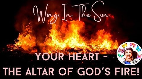 YOUR HEART - THE ALTAR OF GOD’S FIRE