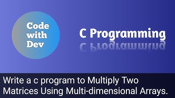 Write a C Program to Multiply Two Matrices Using Multi-dimensional Arrays. | Code With Dev