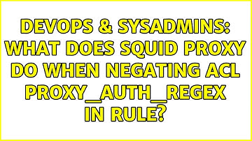 DevOps & SysAdmins: What does squid proxy do when negating acl proxy_auth_regex in rule?