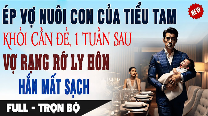 ÉP VỢ NUÔI CON CỦA TIỂU TAM KHỎI CẦN ĐẺ 1 Tuần Sau Vợ Rạng Rỡ Ly Hôn Hắn Mất Sạch | Truyện Ngôn Tình