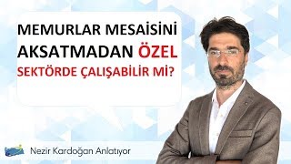 Memur mesaisini aksatmadan özel bir kuruluşta çalışabilir mi?