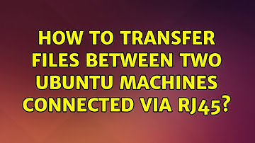Ubuntu: How To Transfer Files Between Two Ubuntu Machines Connected Via RJ45?